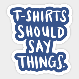 T-Shirts Should Say Things: Funny Ironic Joke Quote T-Shirt Sticker